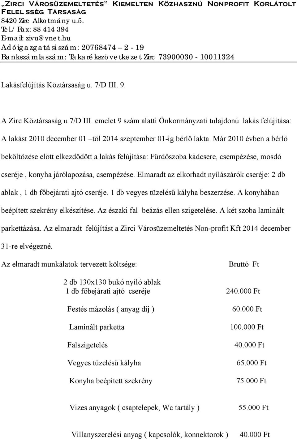 emelet 9 szám alatti Önkormányzati tulajdonú lakás felújítása: A lakást 2010 december 01 től 2014 szeptember 01-ig bérlő lakta.