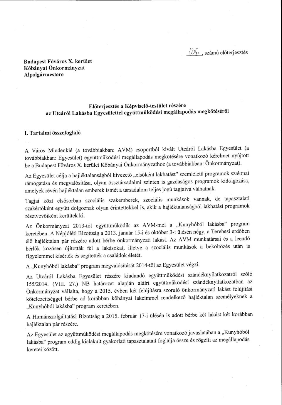 Tartalmi összefoglaló A Város Mindenkié (a továbbiakban: AVM) csoportból kivált Utcáról Lakásba Egyesület (a továbbiakban: Egyesület) együttműködési megállapodás megkötésére vonatkozó kérelmet