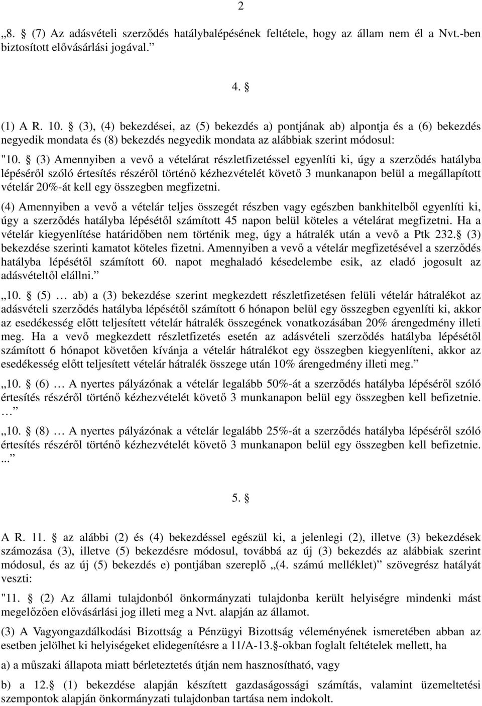(3) Amennyiben a vevı a vételárat részletfizetéssel egyenlíti ki, úgy a szerzıdés hatályba lépésérıl szóló értesítés részérıl történı kézhezvételét követı 3 munkanapon belül a megállapított vételár