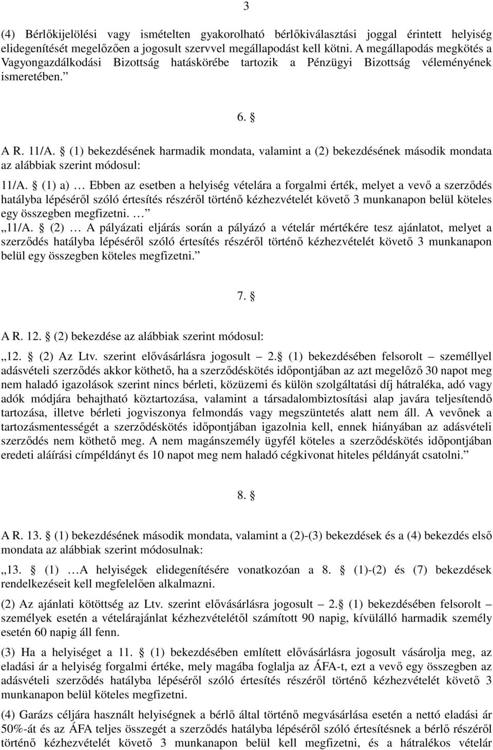 (1) bekezdésének harmadik mondata, valamint a (2) bekezdésének második mondata az alábbiak szerint módosul: 11/A.