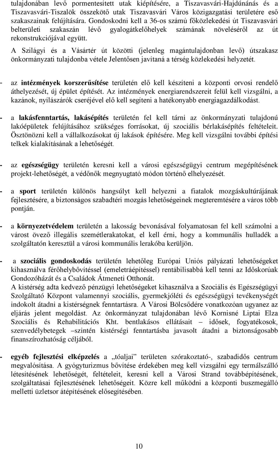 A Szilágyi és a Vásártér út közötti (jelenleg magántulajdonban levő) útszakasz önkormányzati tulajdonba vétele Jelentősen javítaná a térség közlekedési helyzetét.