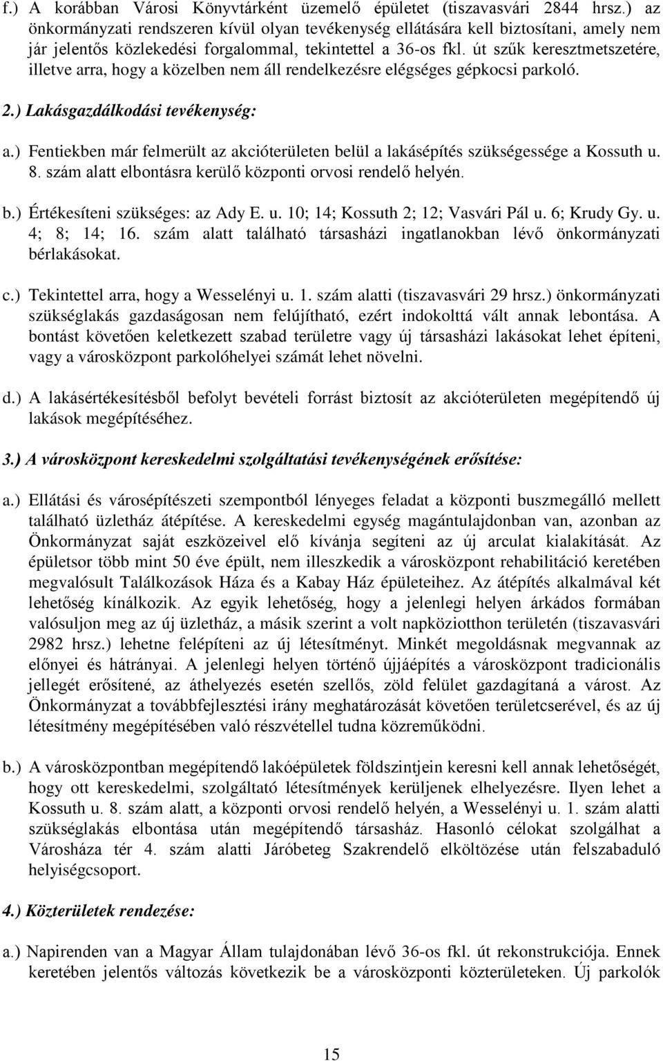 út szűk keresztmetszetére, illetve arra, hogy a közelben nem áll rendelkezésre elégséges gépkocsi parkoló. 2.) Lakásgazdálkodási tevékenység: a.