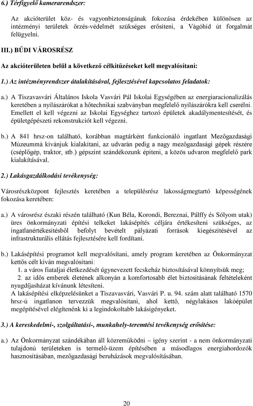 ) A Tiszavasvári Általános Iskola Vasvári Pál Iskolai Egységében az energiaracionalizálás keretében a nyílászárókat a hőtechnikai szabványban megfelelő nyílászárókra kell cserélni.