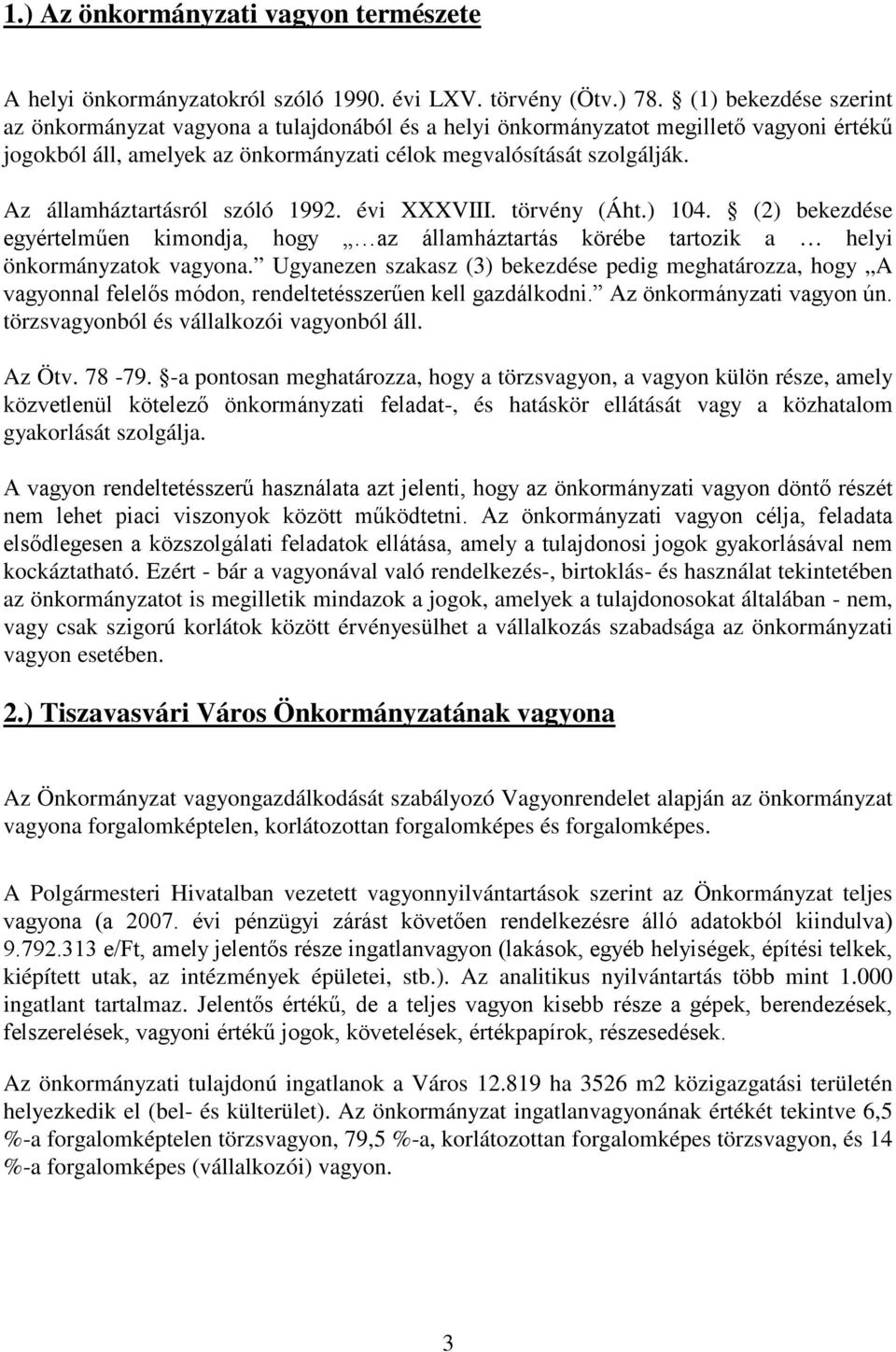 Az államháztartásról szóló 1992. évi XXXVIII. törvény (Áht.) 104. (2) bekezdése egyértelműen kimondja, hogy az államháztartás körébe tartozik a helyi önkormányzatok vagyona.