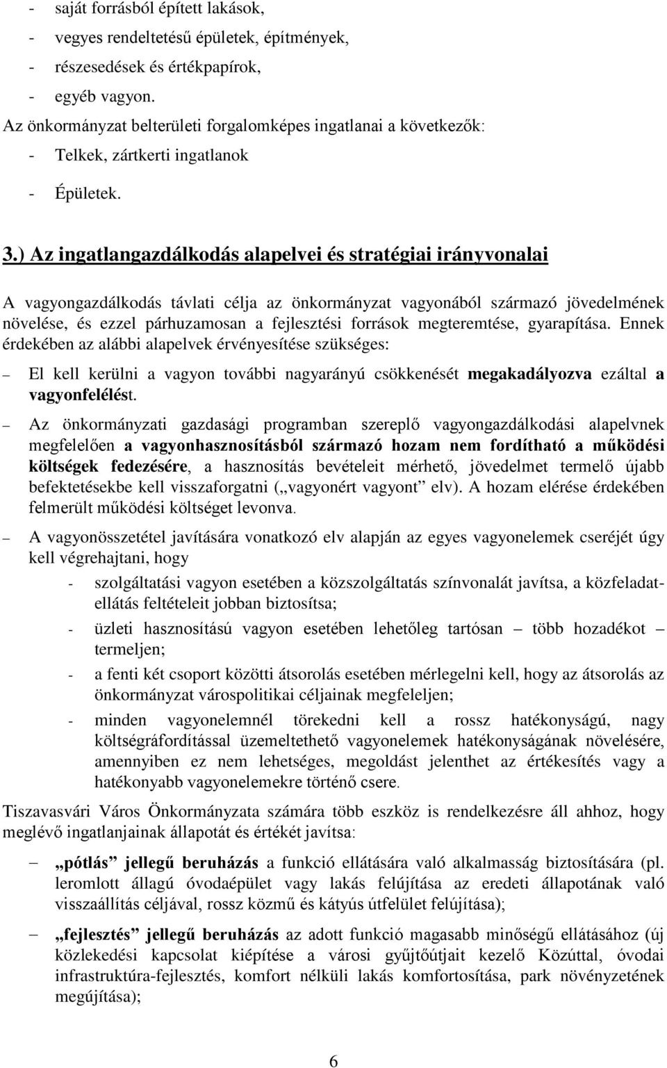 ) Az ingatlangazdálkodás alapelvei és stratégiai irányvonalai A vagyongazdálkodás távlati célja az önkormányzat vagyonából származó jövedelmének növelése, és ezzel párhuzamosan a fejlesztési források