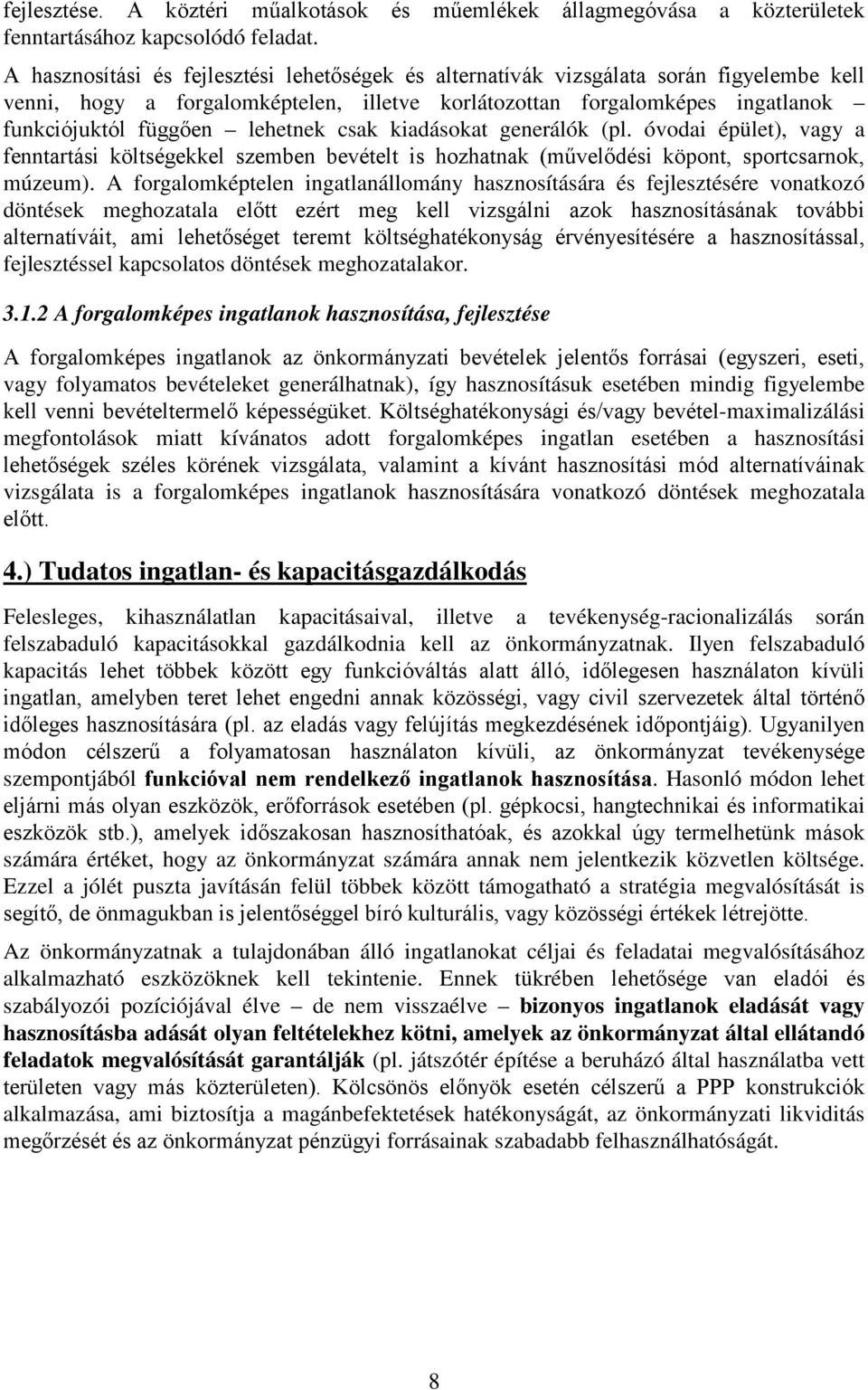 lehetnek csak kiadásokat generálók (pl. óvodai épület), vagy a fenntartási költségekkel szemben bevételt is hozhatnak (művelődési köpont, sportcsarnok, múzeum).