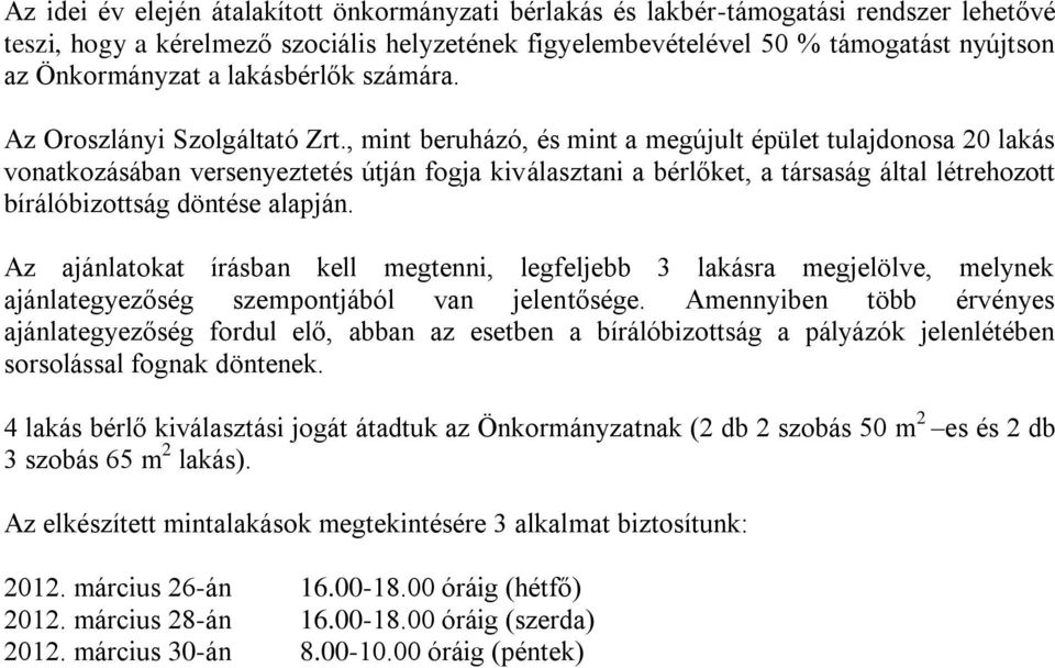 , mint beruházó, és mint a megújult épület tulajdonosa 20 lakás vonatkozásában versenyeztetés útján fogja kiválasztani a bérlőket, a társaság által létrehozott bírálóbizottság döntése alapján.