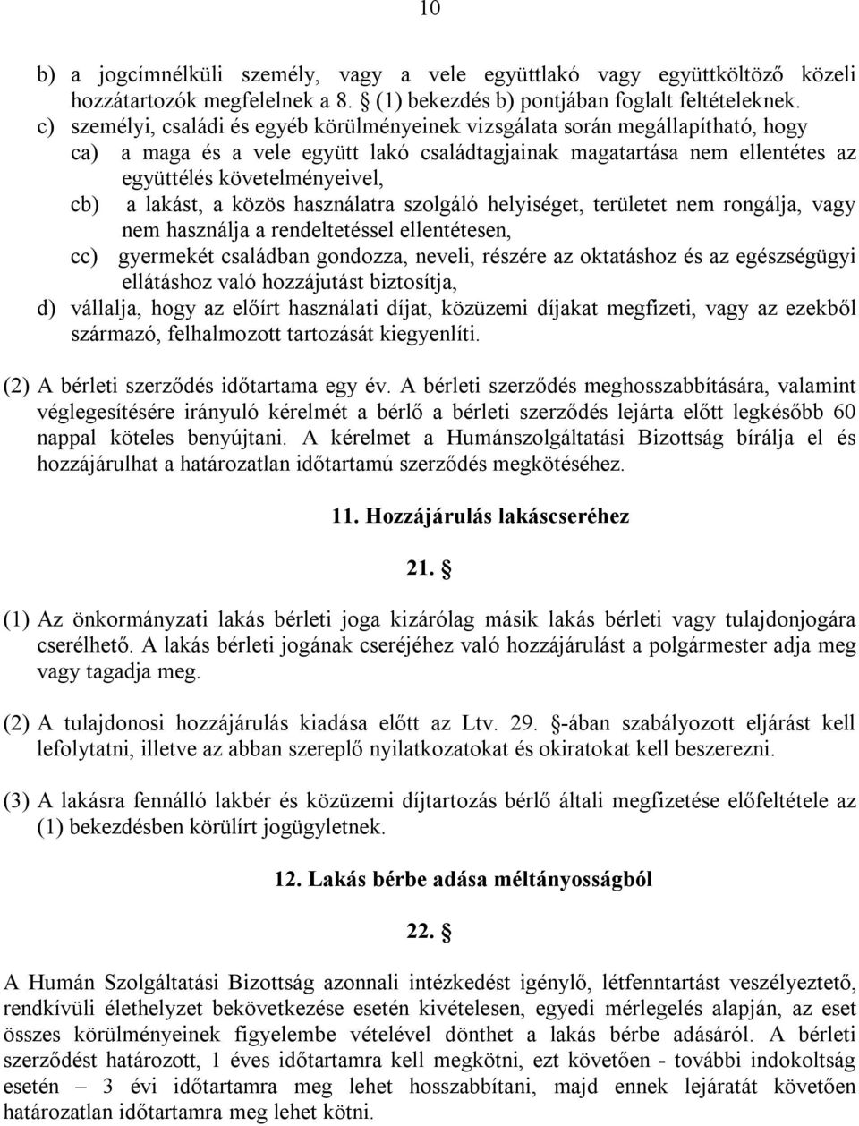 lakást, a közös használatra szolgáló helyiséget, területet nem rongálja, vagy nem használja a rendeltetéssel ellentétesen, cc) gyermekét családban gondozza, neveli, részére az oktatáshoz és az