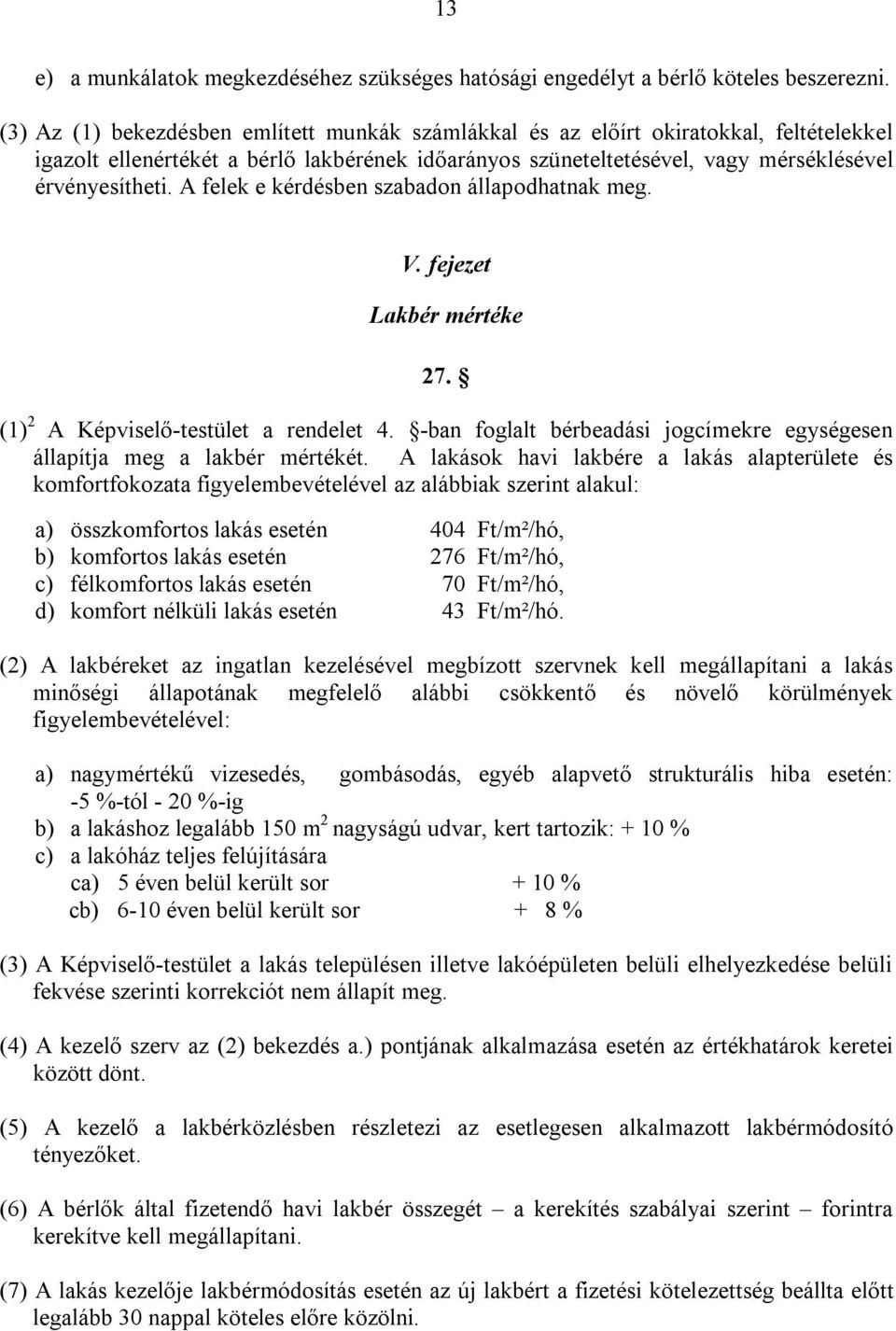 A felek e kérdésben szabadon állapodhatnak meg. V. fejezet Lakbér mértéke 27. (1) 2 A Képviselő-testület a rendelet 4. -ban foglalt bérbeadási jogcímekre egységesen állapítja meg a lakbér mértékét.