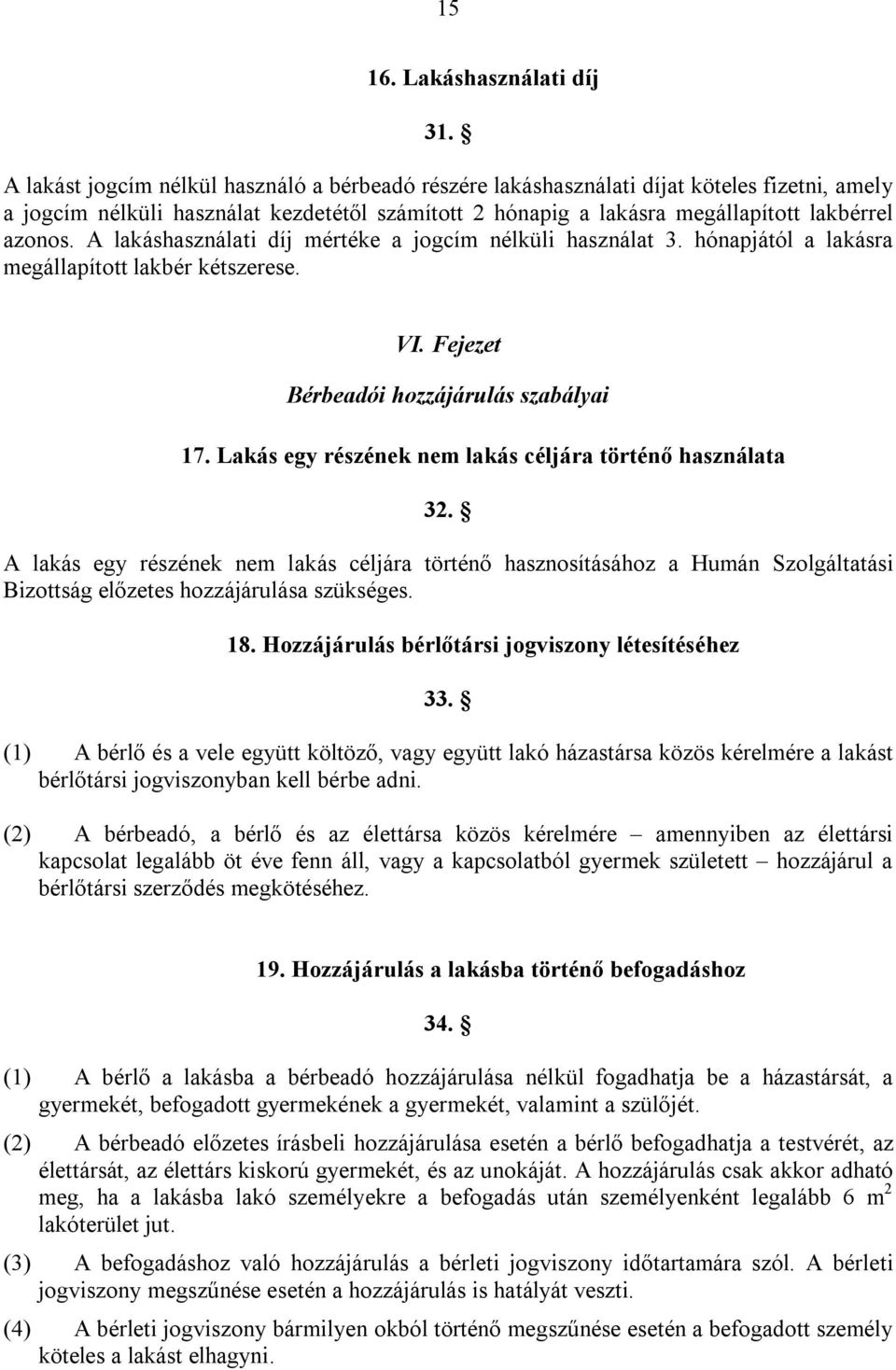 A lakáshasználati díj mértéke a jogcím nélküli használat 3. hónapjától a lakásra megállapított lakbér kétszerese. VI. Fejezet Bérbeadói hozzájárulás szabályai 17.