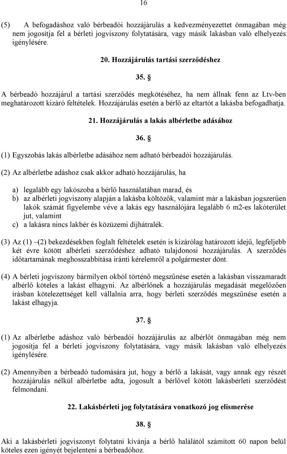 Hozzájárulás esetén a bérlő az eltartót a lakásba befogadhatja. 21. Hozzájárulás a lakás albérletbe adásához 36. (1) Egyszobás lakás albérletbe adásához nem adható bérbeadói hozzájárulás.