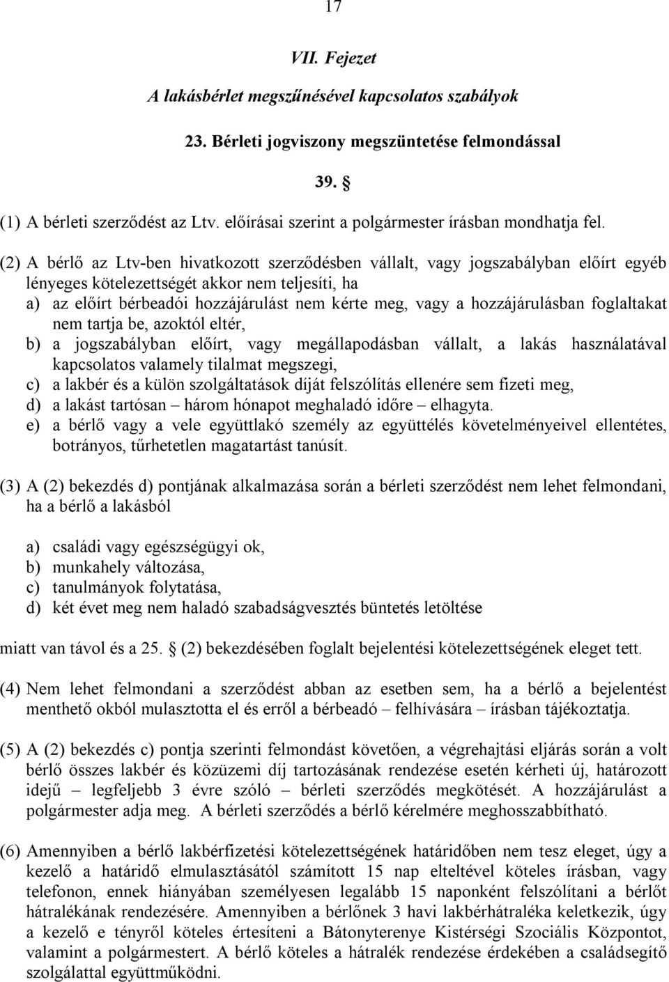 (2) A bérlő az Ltv-ben hivatkozott szerződésben vállalt, vagy jogszabályban előírt egyéb lényeges kötelezettségét akkor nem teljesíti, ha a) az előírt bérbeadói hozzájárulást nem kérte meg, vagy a