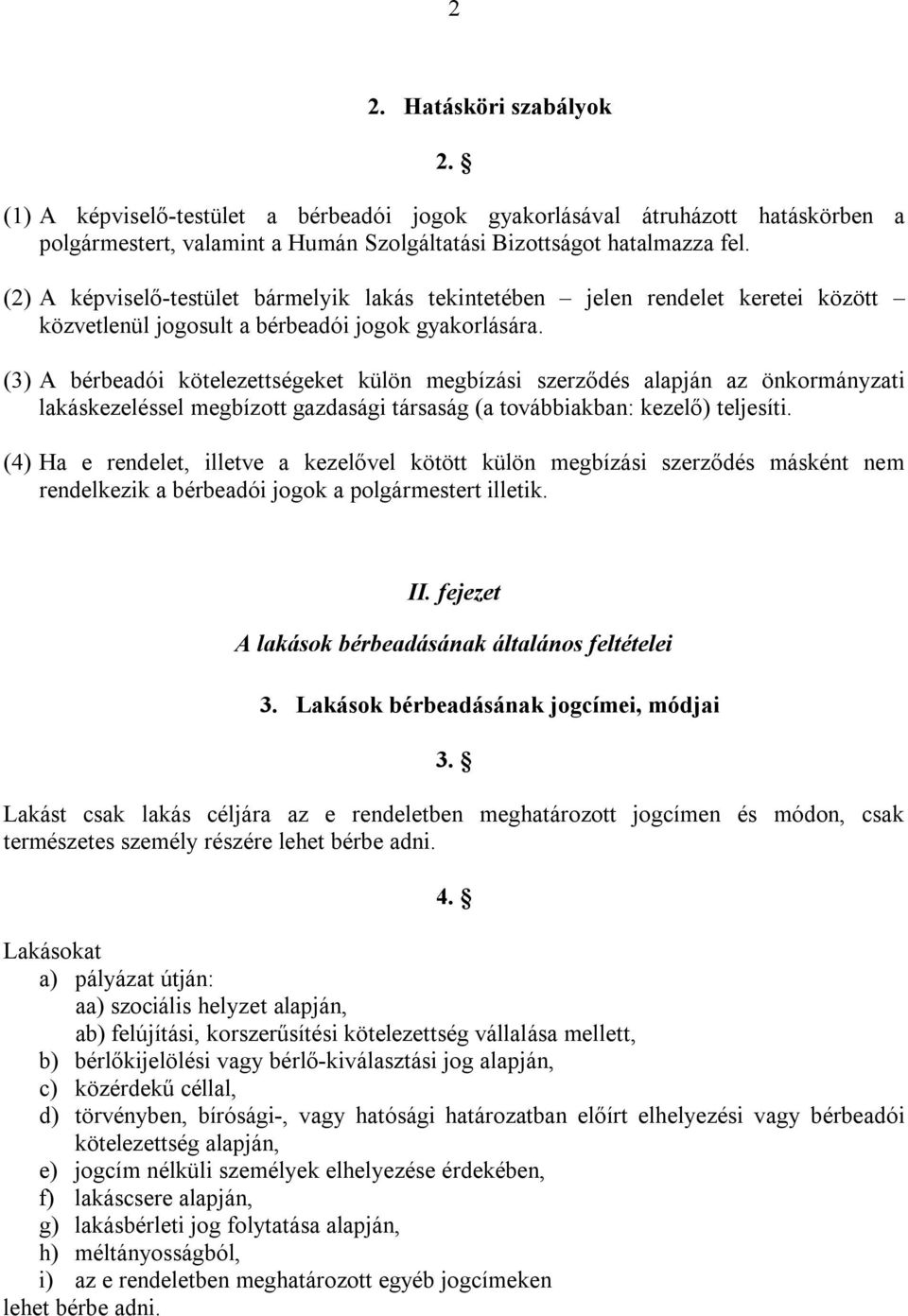 (3) A bérbeadói kötelezettségeket külön megbízási szerződés alapján az önkormányzati lakáskezeléssel megbízott gazdasági társaság (a továbbiakban: kezelő) teljesíti.