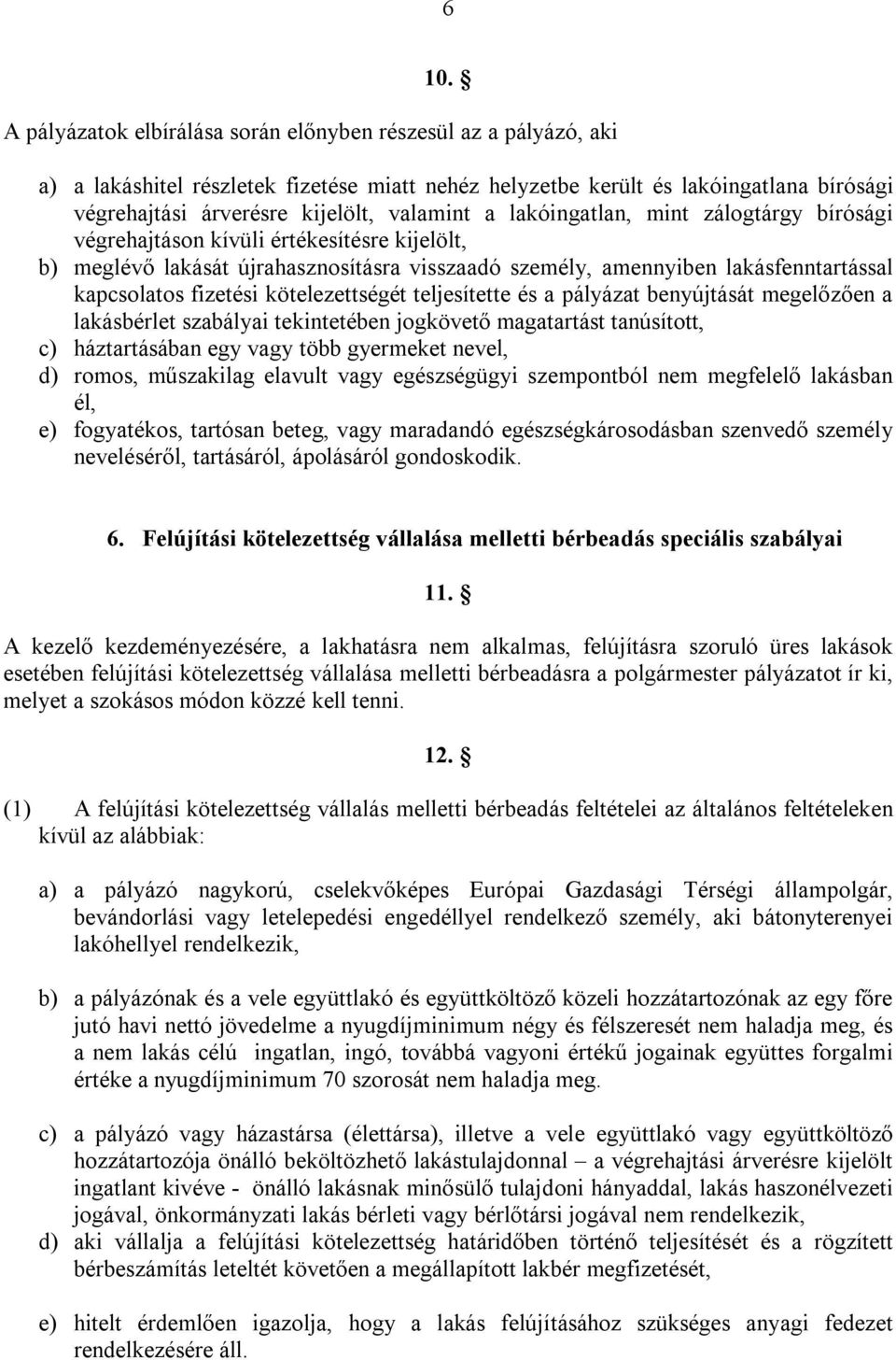 fizetési kötelezettségét teljesítette és a pályázat benyújtását megelőzően a lakásbérlet szabályai tekintetében jogkövető magatartást tanúsított, c) háztartásában egy vagy több gyermeket nevel, d)