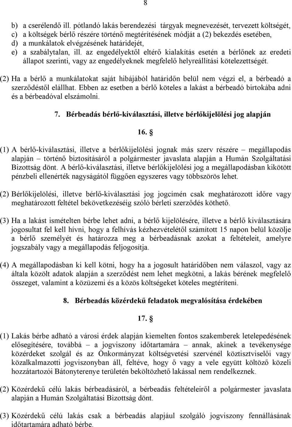 a szabálytalan, ill. az engedélyektől eltérő kialakítás esetén a bérlőnek az eredeti állapot szerinti, vagy az engedélyeknek megfelelő helyreállítási kötelezettségét.