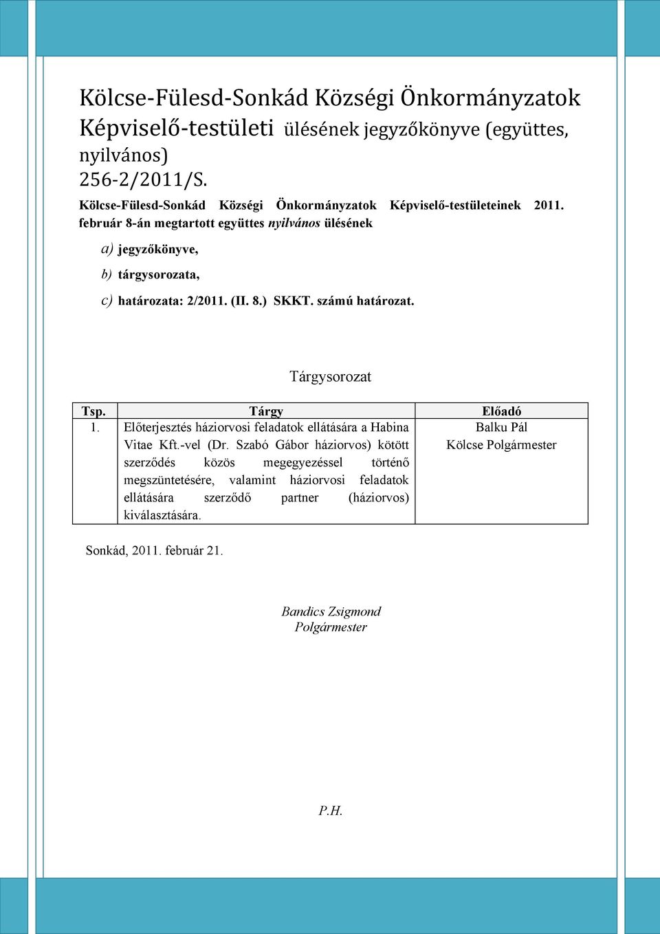 február 8-án megtartott együttes nyilvános ülésének a) jegyzőkönyve, b) tárgysorozata, c) határozata: 2/2011. (II. 8.) SKKT. számú határozat. Tárgysorozat Tsp. Tárgy Előadó 1.