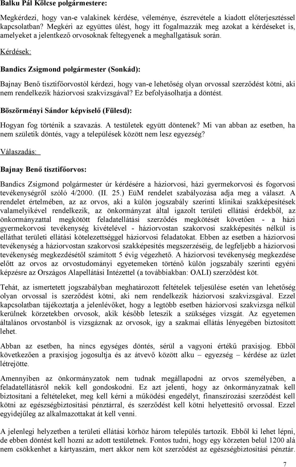 Kérdések: Bandics Zsigmond polgármester (Sonkád): Bajnay Benő tisztifőorvostól kérdezi, hogy van-e lehetőség olyan orvossal szerződést kötni, aki nem rendelkezik háziorvosi szakvizsgával?