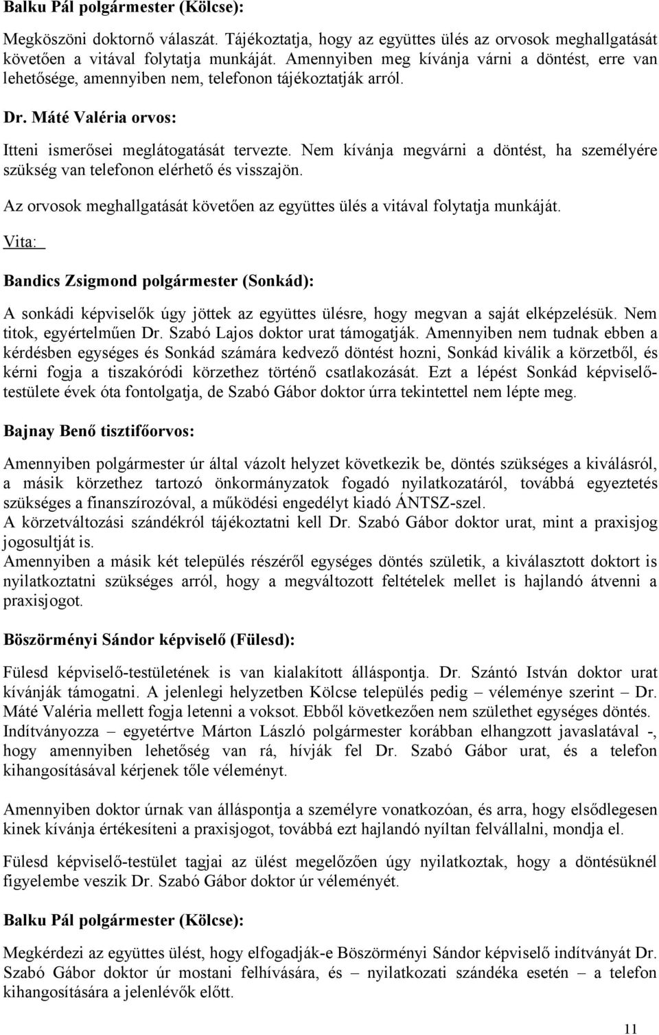 Nem kívánja megvárni a döntést, ha személyére szükség van telefonon elérhető és visszajön. Az orvosok meghallgatását követően az együttes ülés a vitával folytatja munkáját.