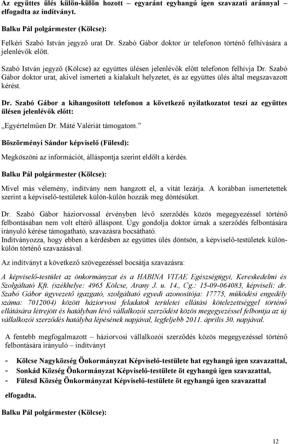 Szabó Gábor doktor urat, akivel ismerteti a kialakult helyzetet, és az együttes ülés által megszavazott kérést. Dr.