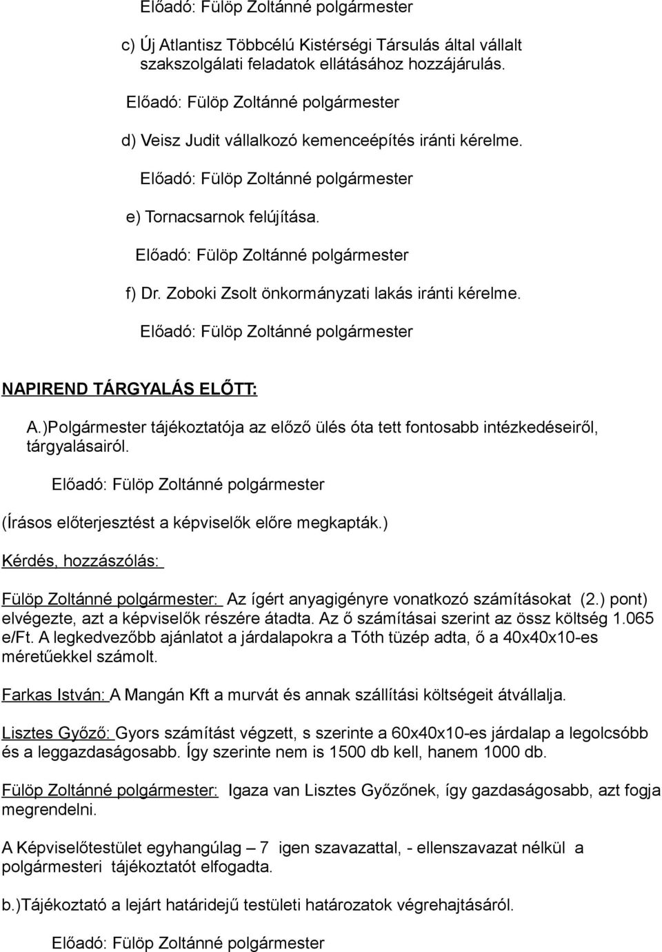 Kérdés, hozzászólás: Fülöp Zoltánné polgármester: Az ígért anyagigényre vonatkozó számításokat (2.) pont) elvégezte, azt a képviselők részére átadta. Az ő számításai szerint az össz költség 1.