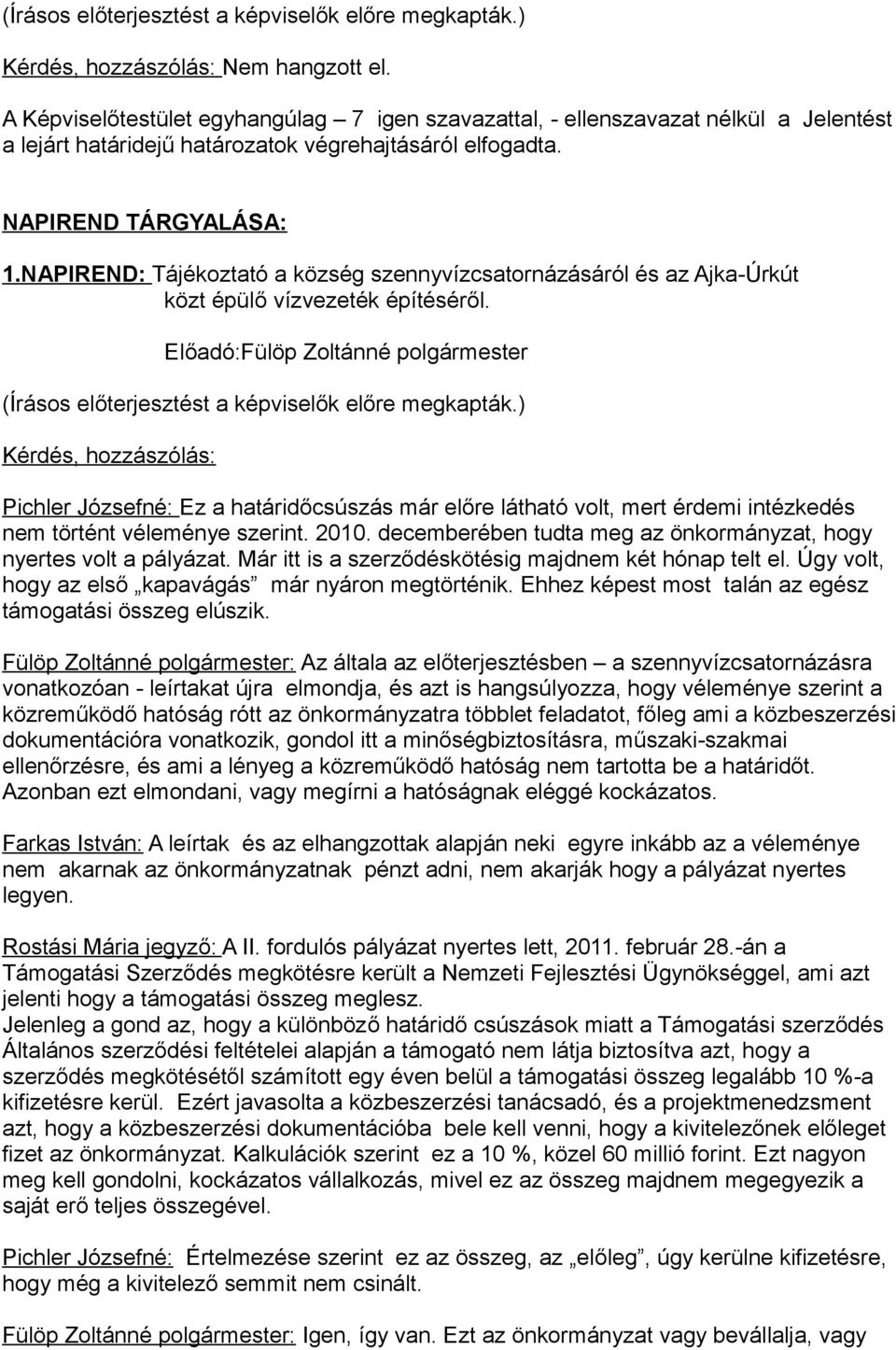 Előadó:Fülöp Zoltánné polgármester Kérdés, hozzászólás: Pichler Józsefné: Ez a határidőcsúszás már előre látható volt, mert érdemi intézkedés nem történt véleménye szerint. 2010.