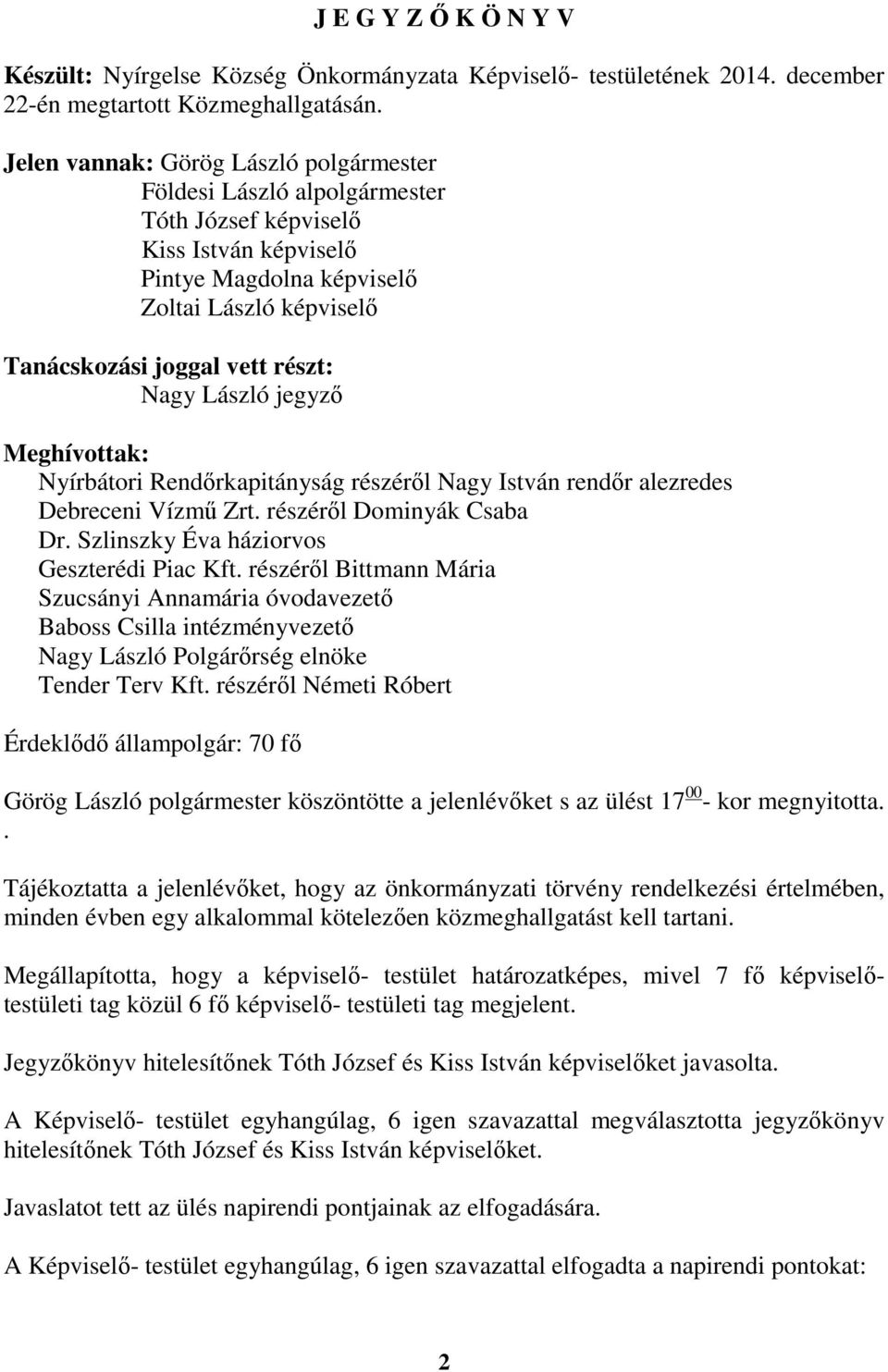 Nagy László jegyző Meghívottak: Nyírbátori Rendőrkapitányság részéről Nagy István rendőr alezredes Debreceni Vízmű Zrt. részéről Dominyák Csaba Dr. Szlinszky Éva háziorvos Geszterédi Piac Kft.