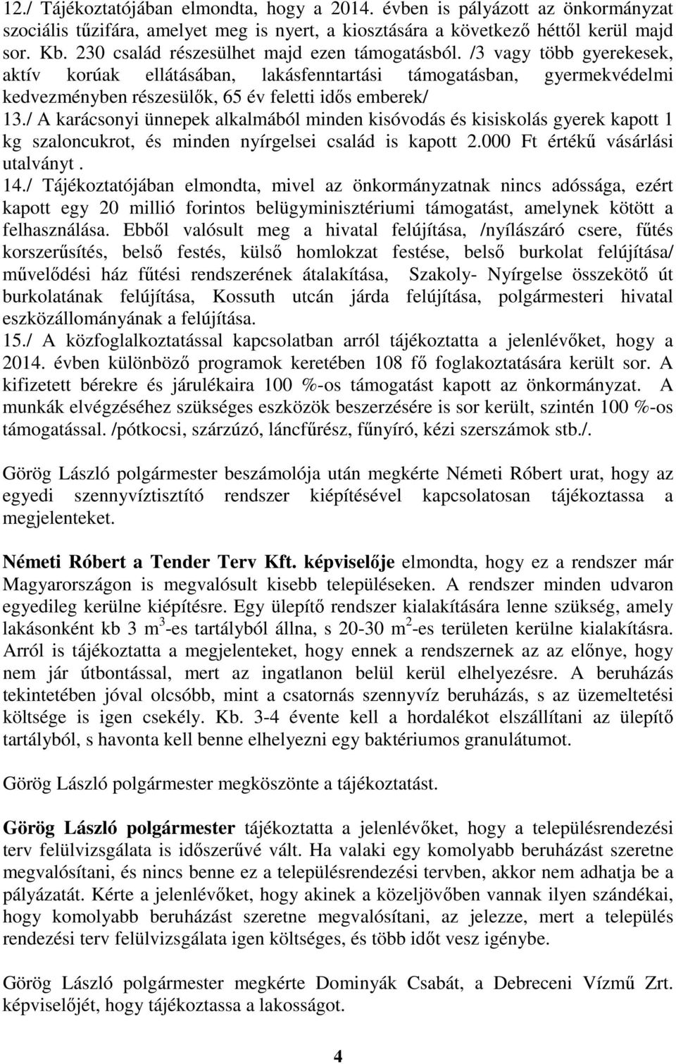 /3 vagy több gyerekesek, aktív korúak ellátásában, lakásfenntartási támogatásban, gyermekvédelmi kedvezményben részesülők, 65 év feletti idős emberek/ 13.