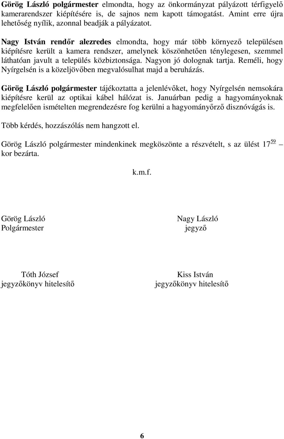 Nagy István rendőr alezredes elmondta, hogy már több környező településen kiépítésre került a kamera rendszer, amelynek köszönhetően ténylegesen, szemmel láthatóan javult a település közbiztonsága.