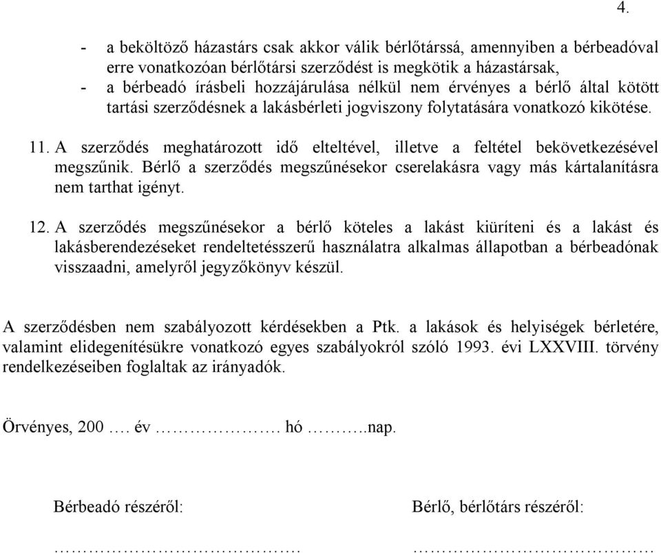 A szerződés meghatározott idő elteltével, illetve a feltétel bekövetkezésével megszűnik. Bérlő a szerződés megszűnésekor cserelakásra vagy más kártalanításra nem tarthat igényt. 12.