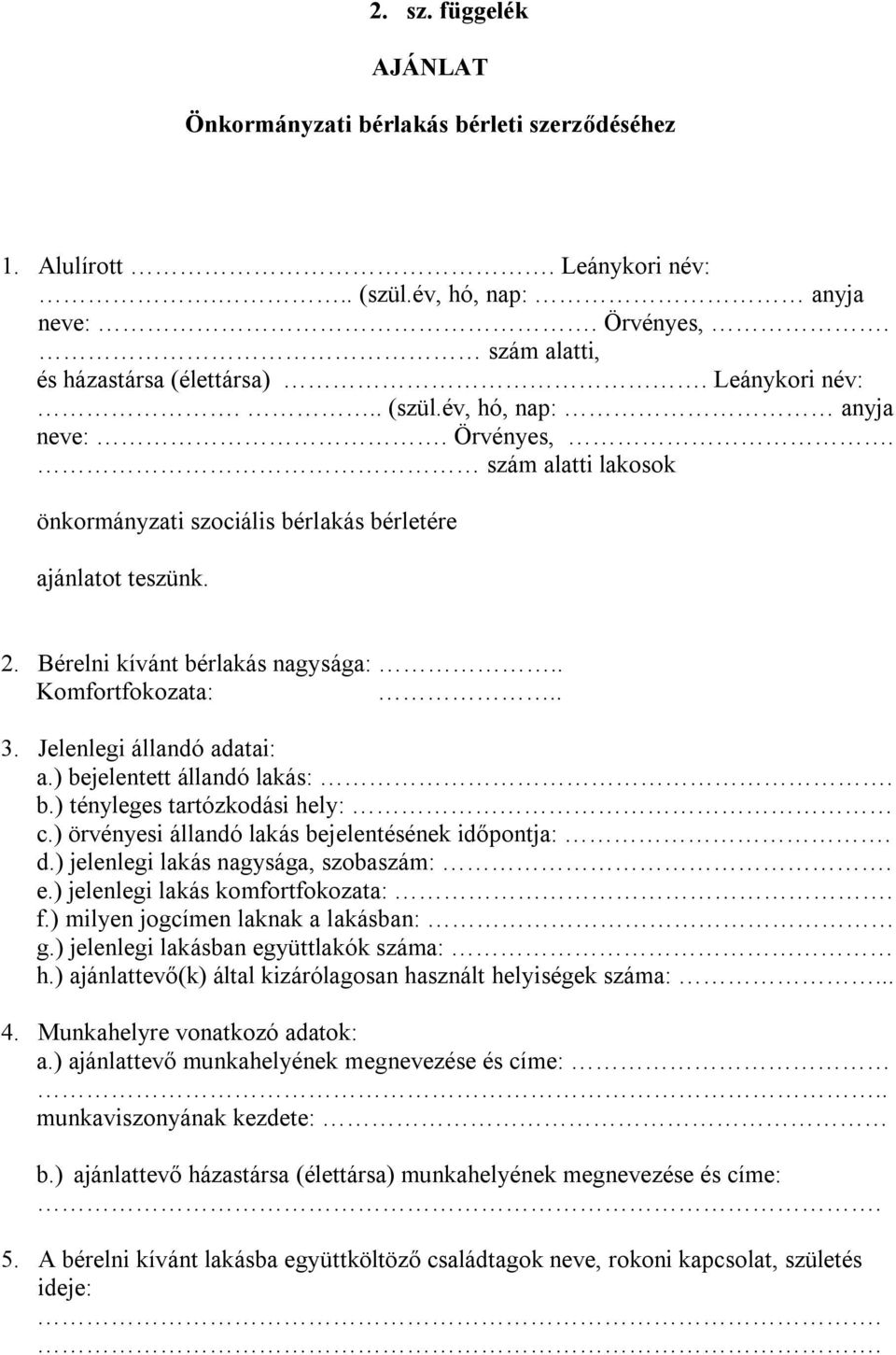 Bérelni kívánt bérlakás nagysága:.. Komfortfokozata:.. 3. Jelenlegi állandó adatai: a.) bejelentett állandó lakás:. b.) tényleges tartózkodási hely: c.