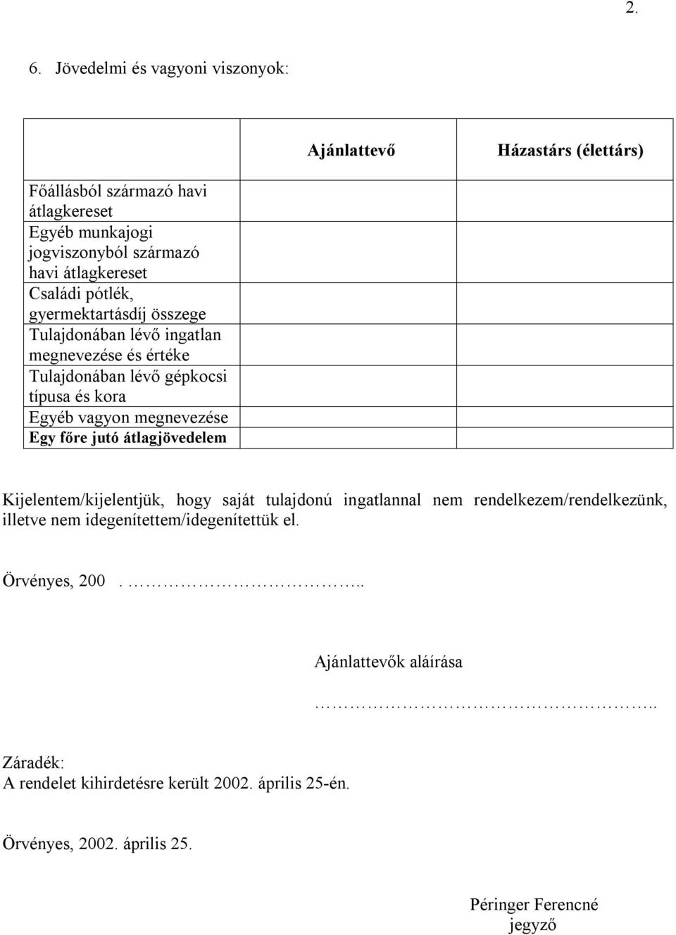 megnevezése Egy főre jutó átlagjövedelem Kijelentem/kijelentjük, hogy saját tulajdonú ingatlannal nem rendelkezem/rendelkezünk, illetve nem