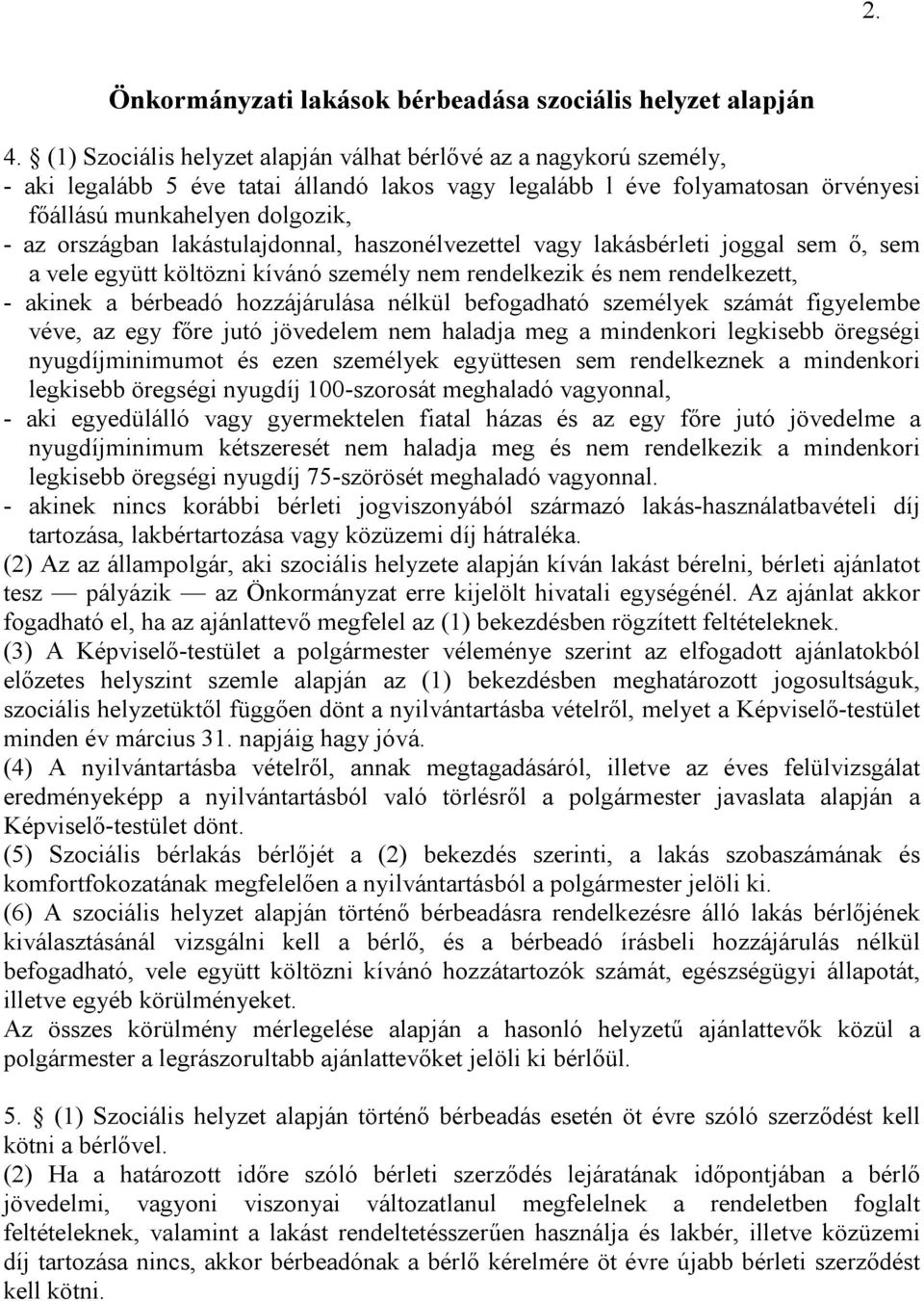 lakástulajdonnal, haszonélvezettel vagy lakásbérleti joggal sem ő, sem a vele együtt költözni kívánó személy nem rendelkezik és nem rendelkezett, - akinek a bérbeadó hozzájárulása nélkül befogadható