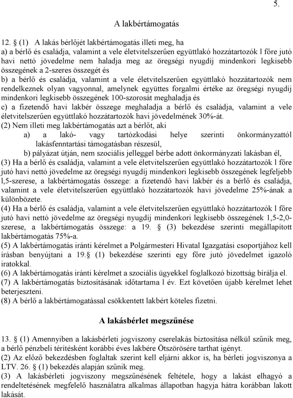 nyugdíj mindenkori legkisebb összegének a 2-szeres összegét és b) a bérlő és családja, valamint a vele életvitelszerűen együttlakó hozzátartozók nem rendelkeznek olyan vagyonnal, amelynek együttes