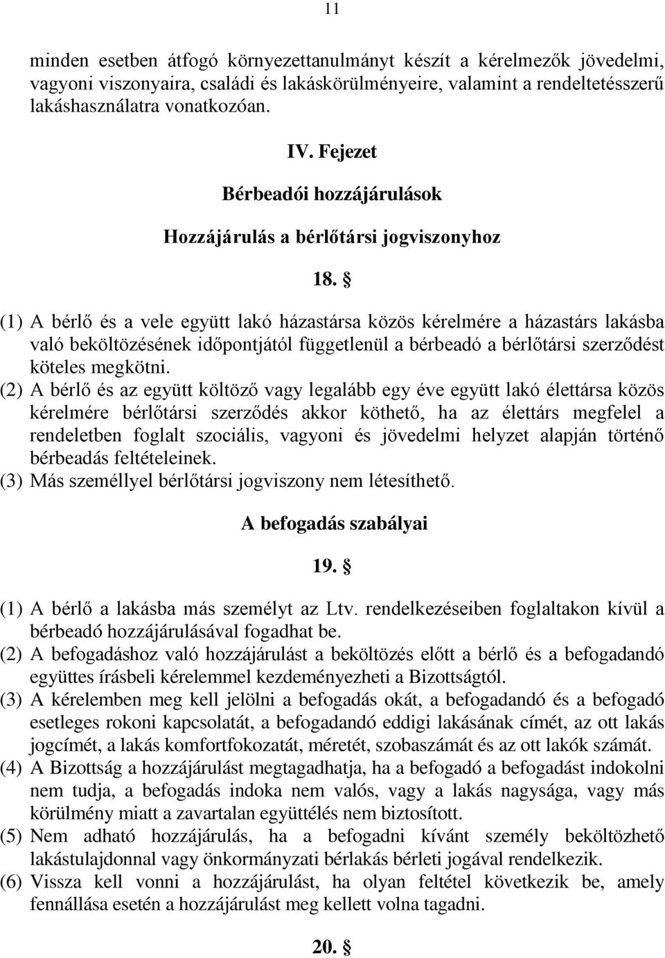 (1) A bérlő és a vele együtt lakó házastársa közös kérelmére a házastárs lakásba való beköltözésének időpontjától függetlenül a bérbeadó a bérlőtársi szerződést köteles megkötni.