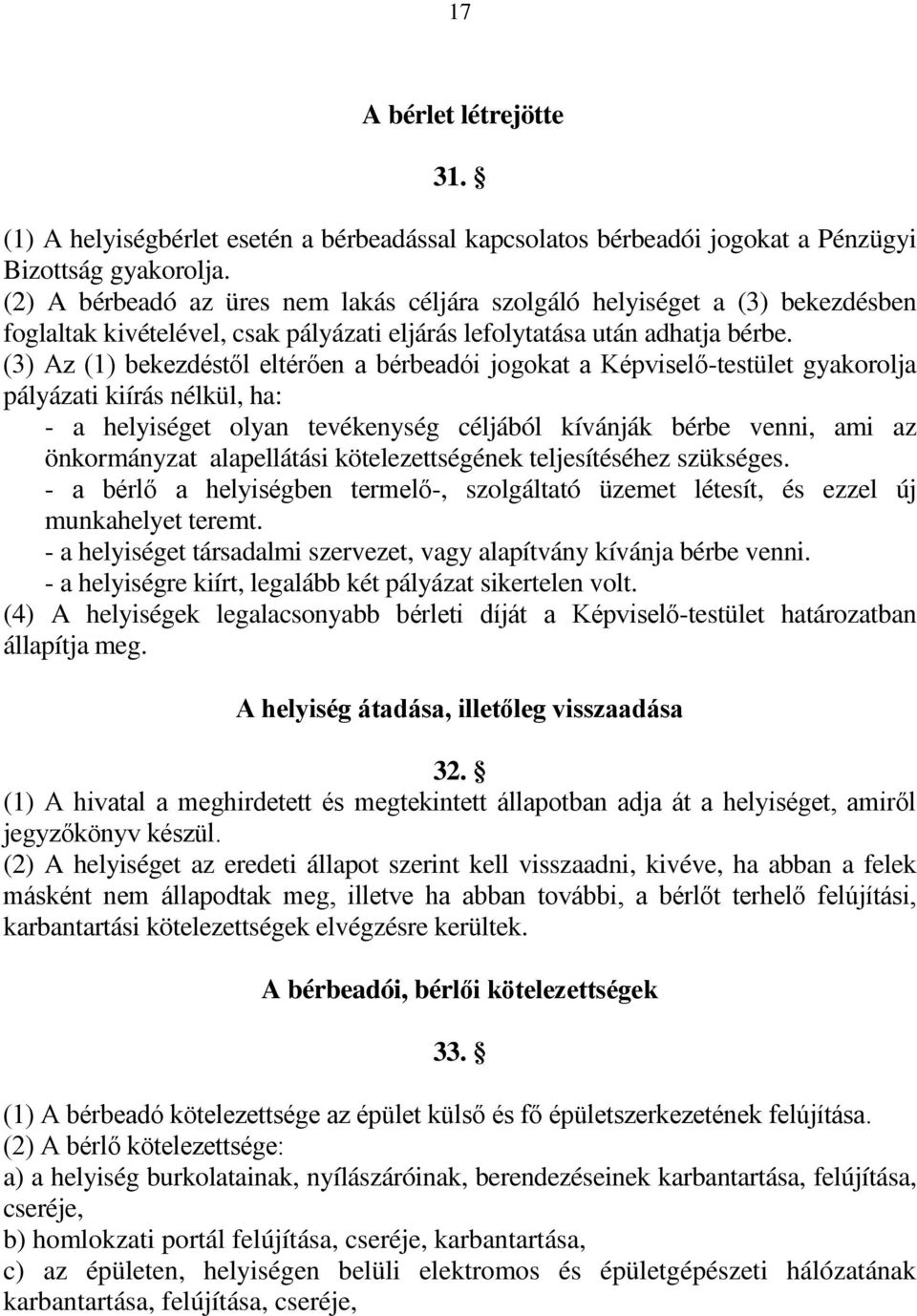 (3) Az (1) bekezdéstől eltérően a bérbeadói jogokat a Képviselő-testület gyakorolja pályázati kiírás nélkül, ha: - a helyiséget olyan tevékenység céljából kívánják bérbe venni, ami az önkormányzat