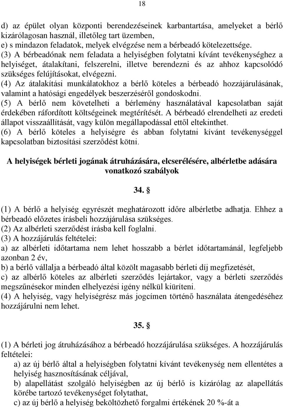 (4) Az átalakítási munkálatokhoz a bérlő köteles a bérbeadó hozzájárulásának, valamint a hatósági engedélyek beszerzéséről gondoskodni.