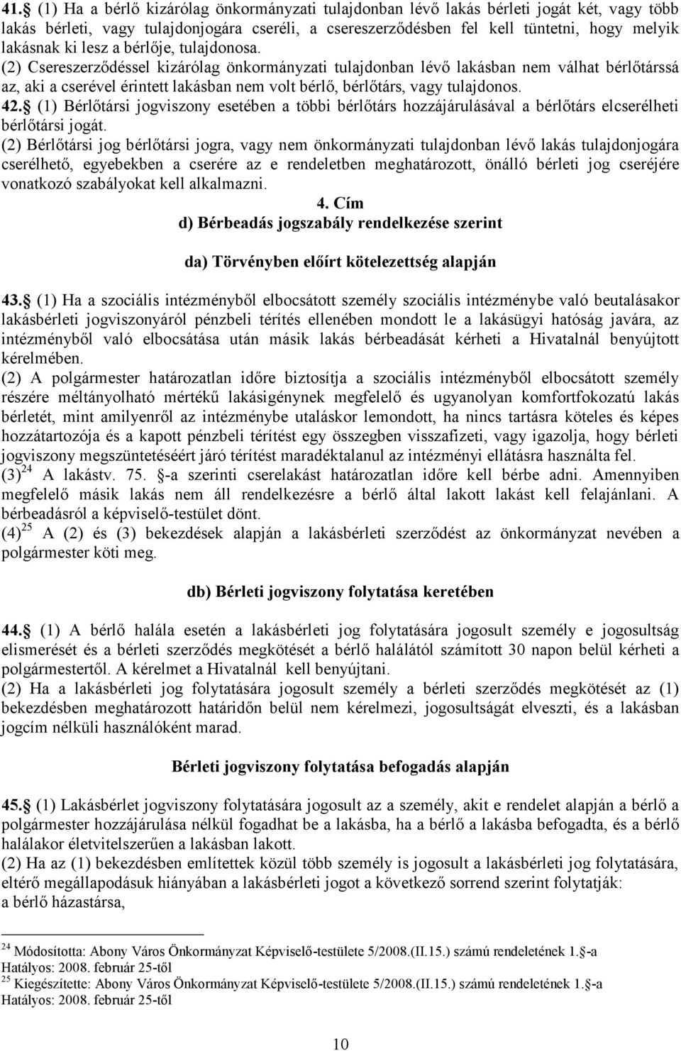 (2) Csereszerződéssel kizárólag önkormányzati tulajdonban lévő lakásban nem válhat bérlőtárssá az, aki a cserével érintett lakásban nem volt bérlő, bérlőtárs, vagy tulajdonos. 42.