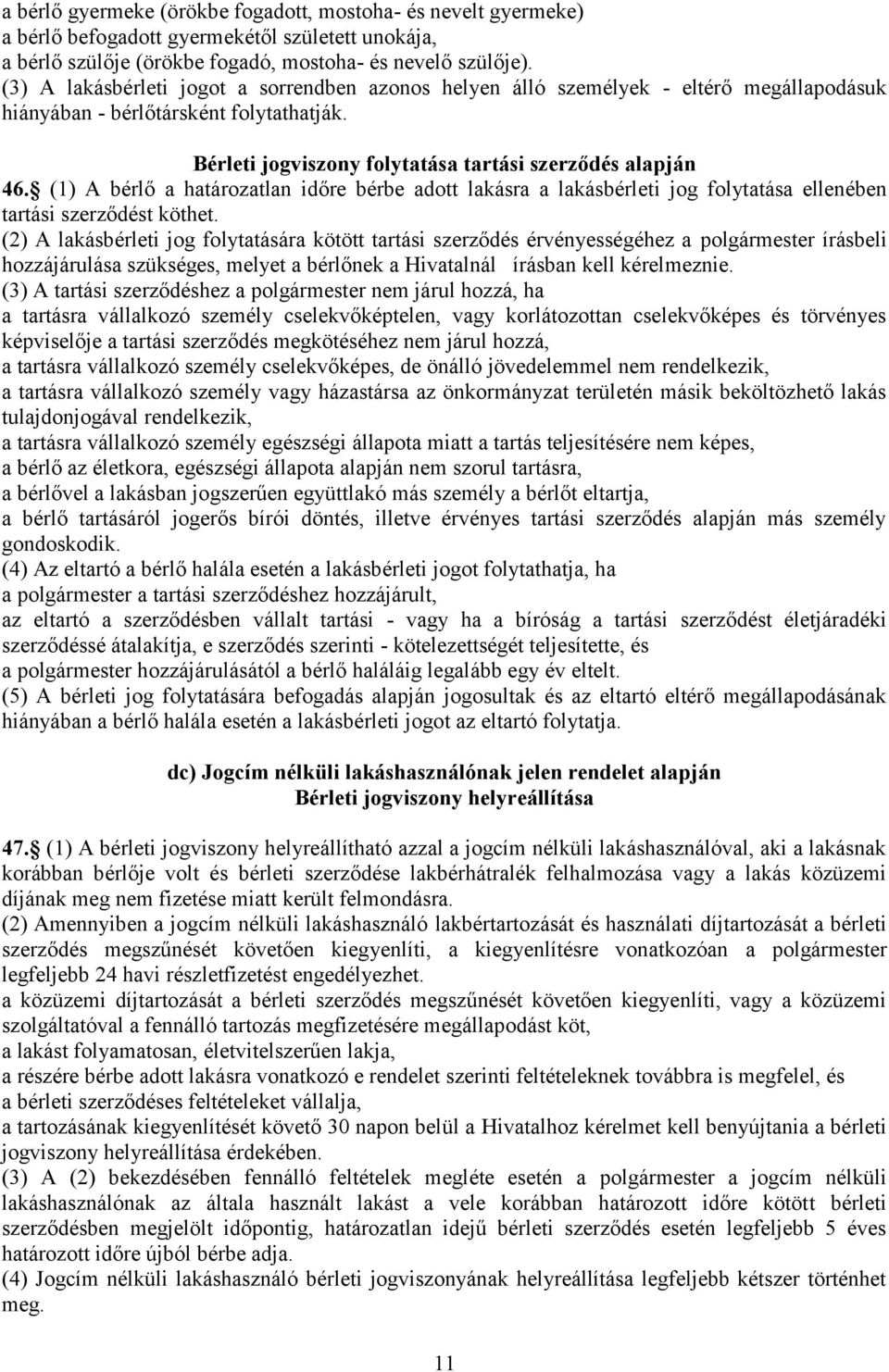 (1) A bérlő a határozatlan időre bérbe adott lakásra a lakásbérleti jog folytatása ellenében tartási szerződést köthet.