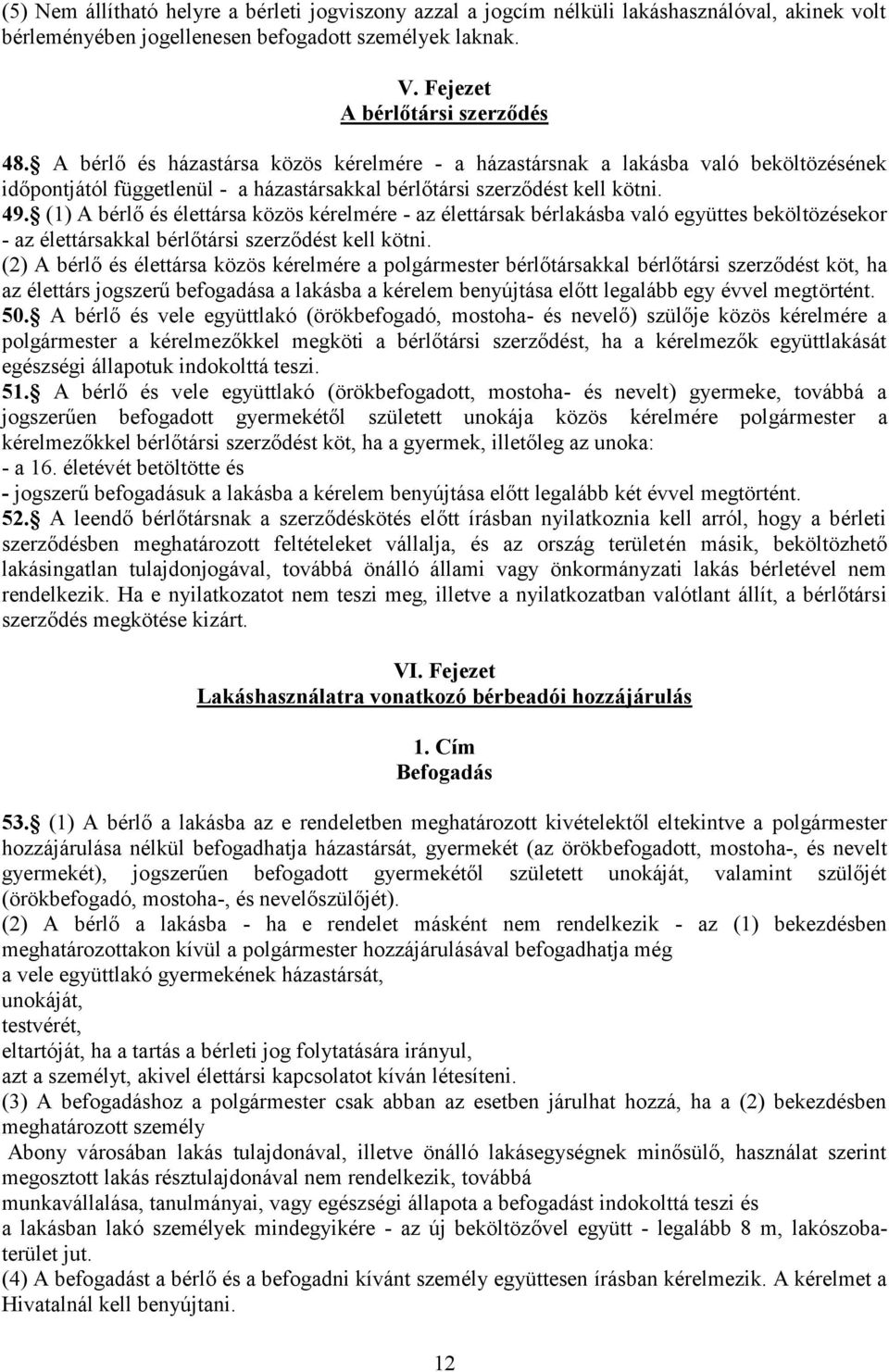 (1) A bérlő és élettársa közös kérelmére - az élettársak bérlakásba való együttes beköltözésekor - az élettársakkal bérlőtársi szerződést kell kötni.