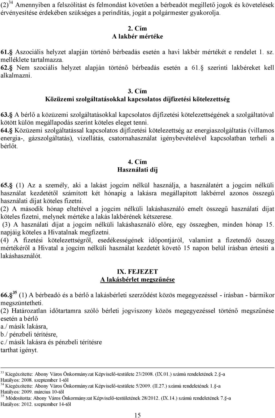 Nem szociális helyzet alapján történő bérbeadás esetén a 61. szerinti lakbéreket kell alkalmazni. 3. Cím Közüzemi szolgáltatásokkal kapcsolatos díjfizetési kötelezettség 63.