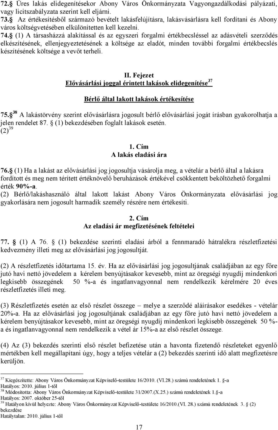 (1) A társasházzá alakítással és az egyszeri forgalmi értékbecsléssel az adásvételi szerződés elkészítésének, ellenjegyeztetésének a költsége az eladót, minden további forgalmi értékbecslés