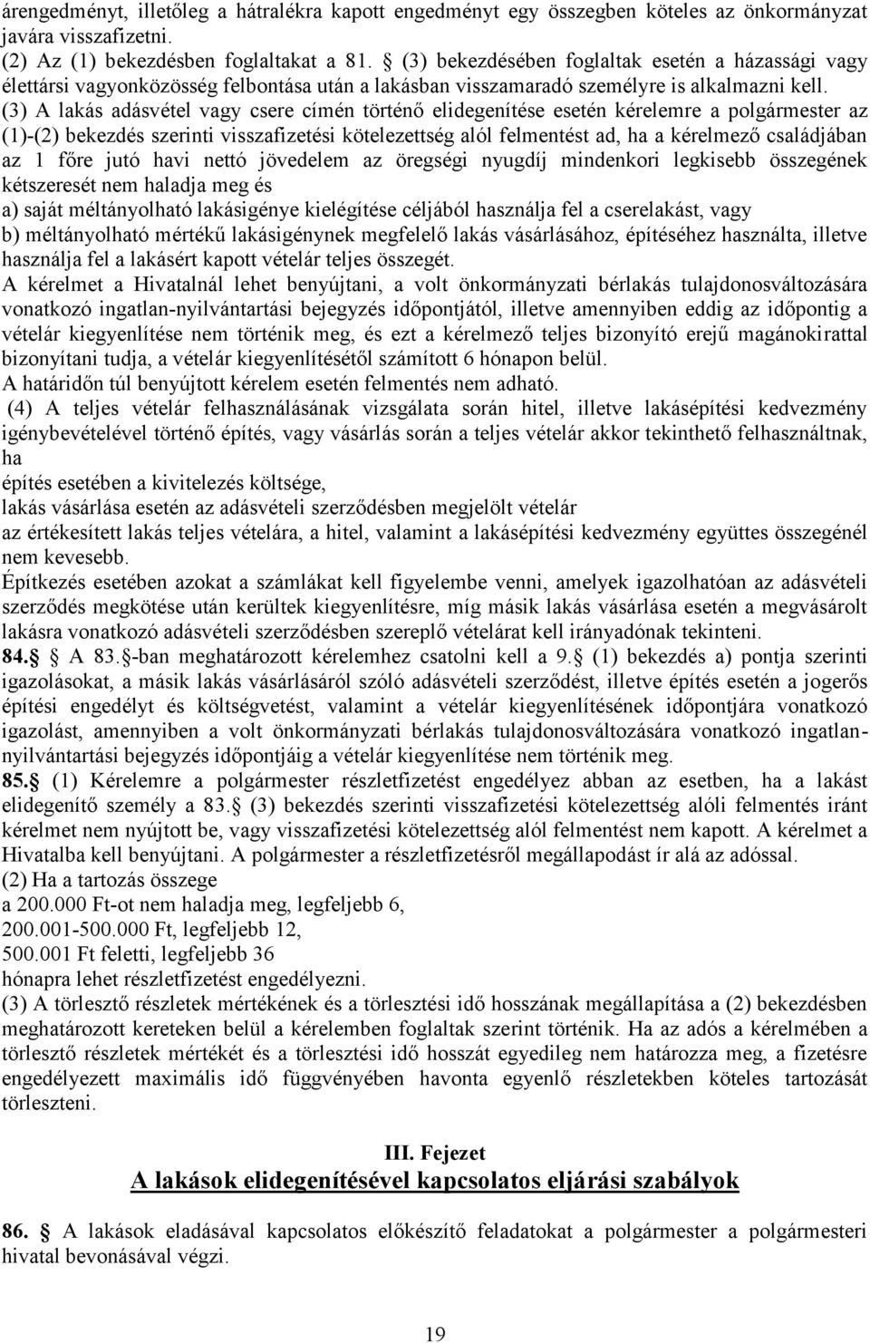 (3) A lakás adásvétel vagy csere címén történő elidegenítése esetén kérelemre a polgármester az (1)-(2) bekezdés szerinti visszafizetési kötelezettség alól felmentést ad, ha a kérelmező családjában