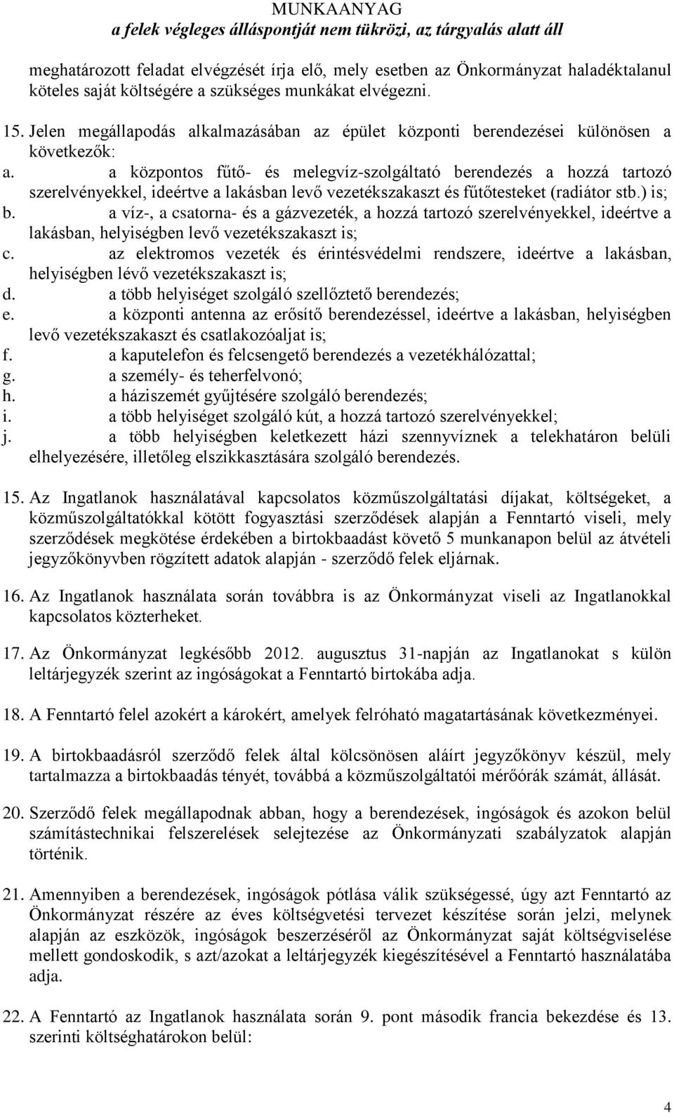 a központos fűtő- és melegvíz-szolgáltató berendezés a hozzá tartozó szerelvényekkel, ideértve a lakásban levő vezetékszakaszt és fűtőtesteket (radiátor stb.) is; b.