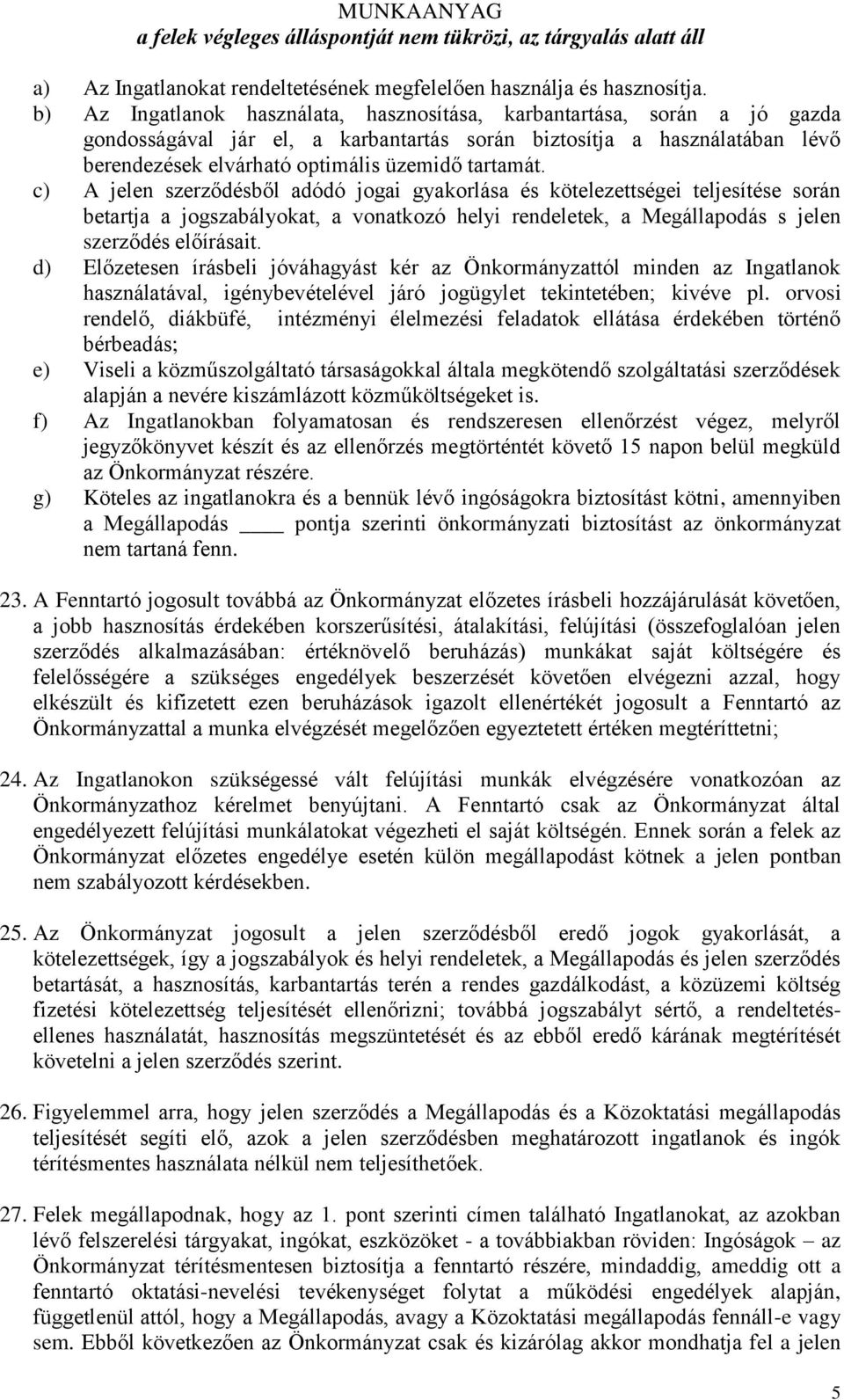 c) A jelen szerződésből adódó jogai gyakorlása és kötelezettségei teljesítése során betartja a jogszabályokat, a vonatkozó helyi rendeletek, a Megállapodás s jelen szerződés előírásait.