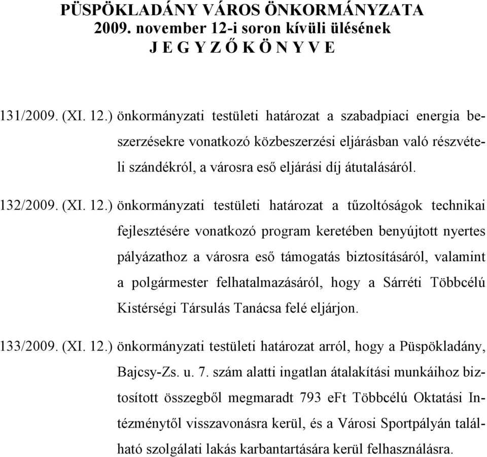 ) önkormányzati testületi határozat a szabadpiaci energia beszerzésekre vonatkozó közbeszerzési eljárásban való részvételi szándékról, a városra eső eljárási díj átutalásáról. 132/2009. (XI. 12.