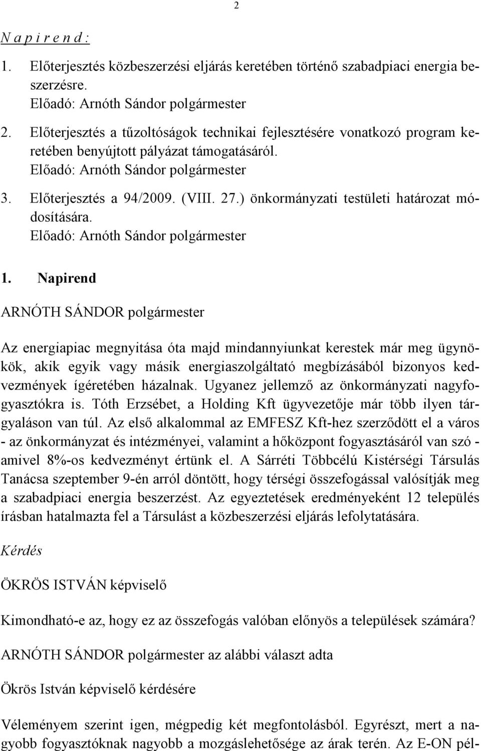 ) önkormányzati testületi határozat módosítására. Előadó: Arnóth Sándor polgármester 1.