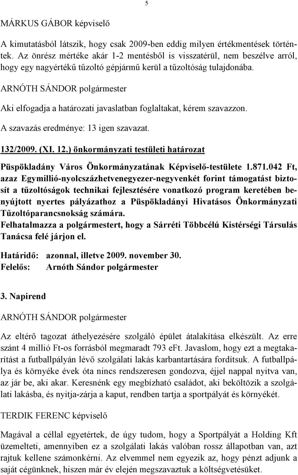 Aki elfogadja a határozati javaslatban foglaltakat, kérem szavazzon. A szavazás eredménye: 13 igen szavazat. 132/2009. (XI. 12.