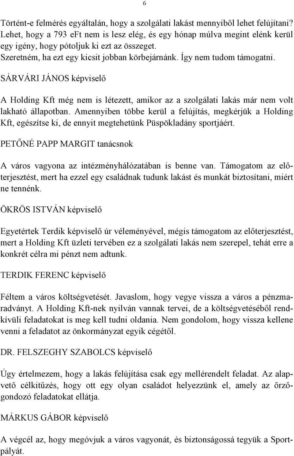 SÁRVÁRI JÁNOS képviselő A Holding Kft még nem is létezett, amikor az a szolgálati lakás már nem volt lakható állapotban.