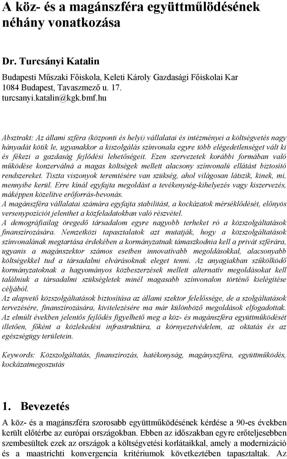 hu Absztrakt: Az állami szféra (központi és helyi) vállalatai és intézményei a költségvetés nagy hányadát kötik le, ugyanakkor a kiszolgálás színvonala egyre több elégedetlenséget vált ki és fékezi a