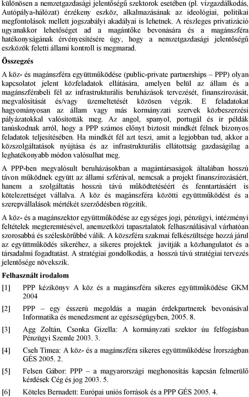 A részleges privatizáció ugyanakkor lehetőséget ad a magántőke bevonására és a magánszféra hatékonyságának érvényesítésére úgy, hogy a nemzetgazdasági jelentőségű eszközök feletti állami kontroll is